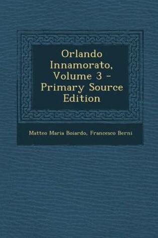 Cover of Orlando Innamorato, Volume 3 - Primary Source Edition