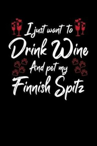 Cover of I Just Want To Drink Wine And Pet My Finnish Spitz