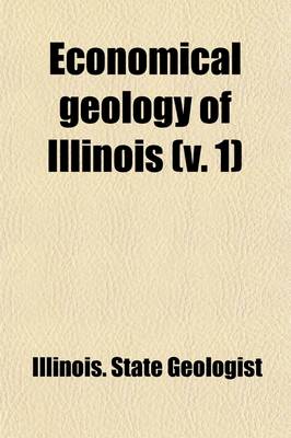 Book cover for Economical Geology of Illinois (Volume 1); Reprinted from the Original Reports of the Geological Survey, with Additions and Emendations