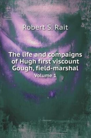 Cover of The life and compaigns of Hugh first viscount Gough, field-marshal Volume 1