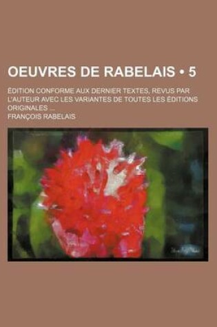 Cover of Oeuvres de Rabelais (5); Edition Conforme Aux Dernier Textes, Revus Par L'Auteur Avec Les Variantes de Toutes Les Editions Originales