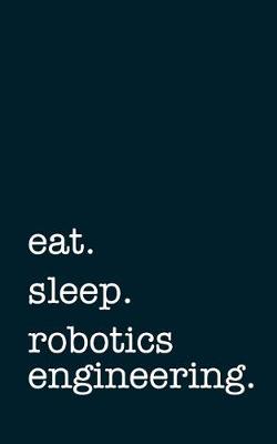 Book cover for eat. sleep. robotics engineering. - Lined Notebook