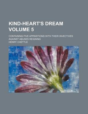 Book cover for Kind-Heart's Dream Volume 5; Containing Five Apparitions with Their Invectives Against Abuses Reigning