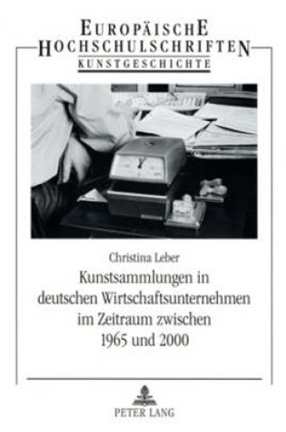 Cover of Kunstsammlungen in Deutschen Wirtschaftsunternehmen Im Zeitraum Zwischen 1965 Und 2000