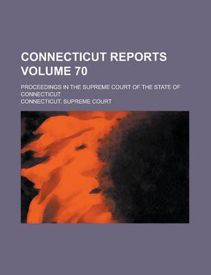 Book cover for Connecticut Reports; Proceedings in the Supreme Court of the State of Connecticut Volume 70