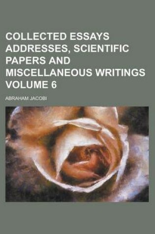 Cover of Collected Essays Addresses, Scientific Papers and Miscellaneous Writings Volume 6