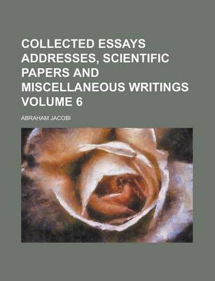 Book cover for Collected Essays Addresses, Scientific Papers and Miscellaneous Writings Volume 6