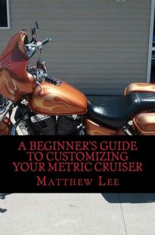 Cover of A Beginner's Guide to Customizing Your Metric Cruiser