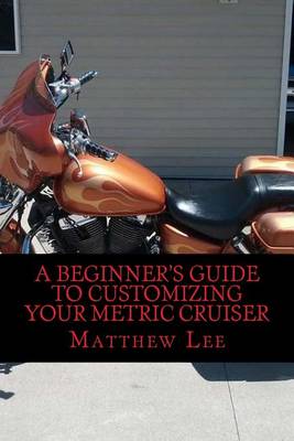 Book cover for A Beginner's Guide to Customizing Your Metric Cruiser