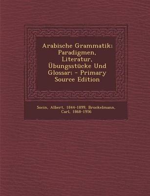 Book cover for Arabische Grammatik; Paradigmen, Literatur, Ubungsstucke Und Glossar; - Primary Source Edition