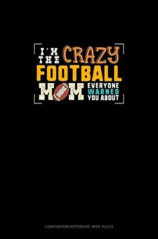 Cover of I'm The Crazy Football Mom Everyone Warned You About