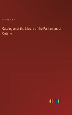 Book cover for Catalogue of the Library of the Parliament of Ontario