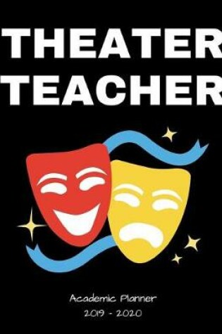 Cover of Theater Teacher 2019 - 2020 Academic Planner