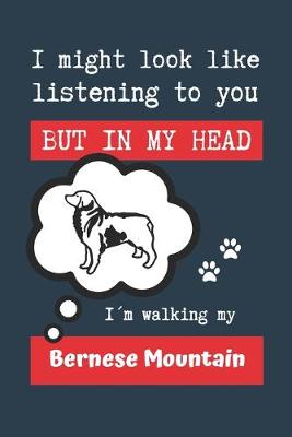 Book cover for I Might Look Like Listening to You But in My Head Im Walking My Bernese Mountain