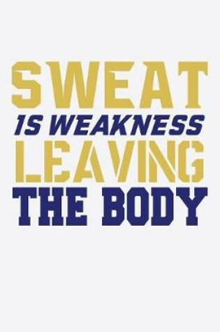 Cover of Sweat Is Weakness Leaving The Body