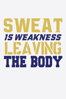 Book cover for Sweat Is Weakness Leaving The Body