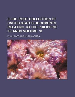 Book cover for Elihu Root Collection of United States Documents Relating to the Philippine Islands Volume 78