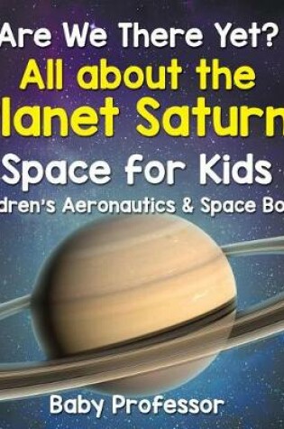 Cover of Are We There Yet? All about the Planet Saturn! Space for Kids - Children's Aeronautics & Space Book