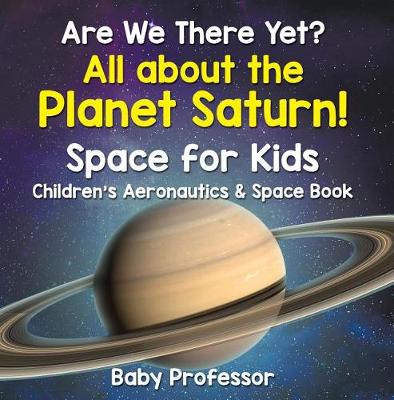 Book cover for Are We There Yet? All about the Planet Saturn! Space for Kids - Children's Aeronautics & Space Book