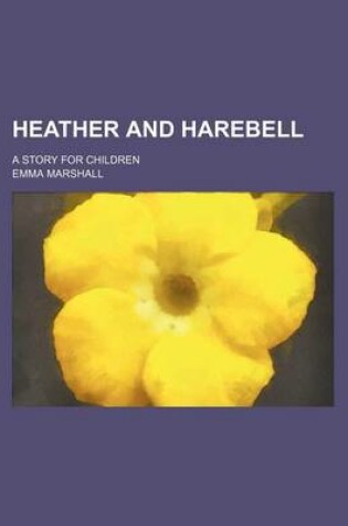 Cover of Heather and Harebell; A Story for Children