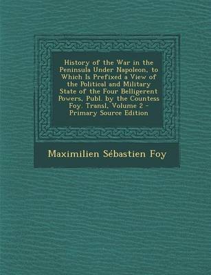 Book cover for History of the War in the Peninsula Under Napoleon, to Which Is Prefixed a View of the Political and Military State of the Four Belligerent Powers, Publ. by the Countess Foy. Transl, Volume 2 - Primary Source Edition