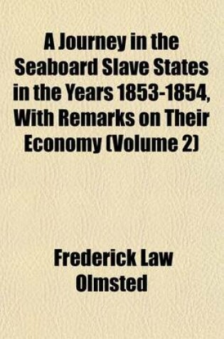 Cover of A Journey in the Seaboard Slave States in the Years 1853-1854, with Remarks on Their Economy (Volume 2)