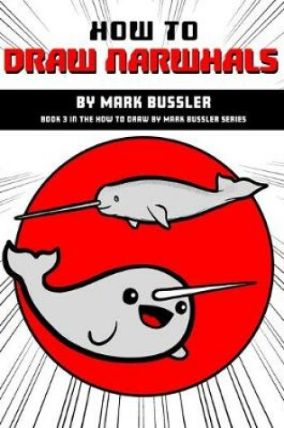 Cover of How To Draw Narwhals By Mark Bussler