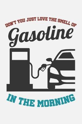 Book cover for Fuel Log Book Don't You Just Love The Smell Of Gasoline In The Morning