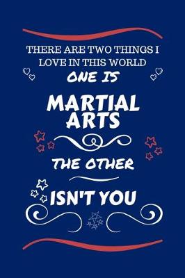 Book cover for There Are Two Things I Love In This World One Is Martial Arts The Other Isn't You