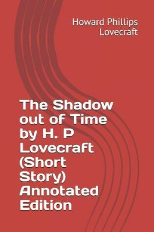 Cover of The Shadow out of Time by H. P Lovecraft (Short Story) Annotated Edition