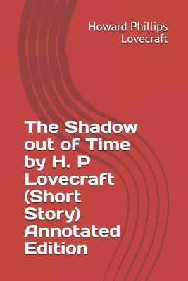 Book cover for The Shadow out of Time by H. P Lovecraft (Short Story) Annotated Edition