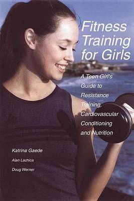 Book cover for Fitness Training for Girls: A Teen Girl's Guide to Resistance Training, Cardiovascular Conditioning and Nutrition