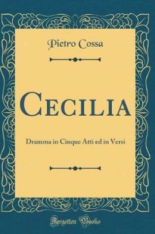 Cover of Cecilia: Dramma in Cinque Atti ed in Versi (Classic Reprint)