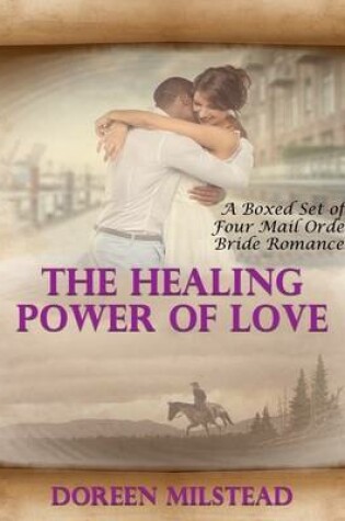Cover of The Healing Power of Love - a Boxed Set of Four Mail Order Bride Romances