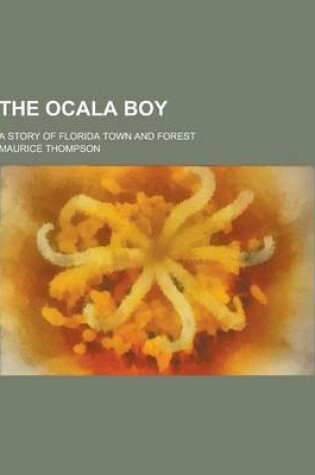 Cover of The Ocala Boy; A Story of Florida Town and Forest