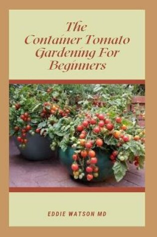 Cover of The Container Tomato Gardening for Beginners
