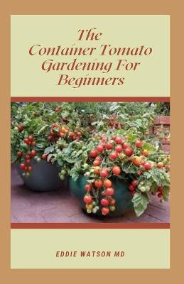 Book cover for The Container Tomato Gardening for Beginners