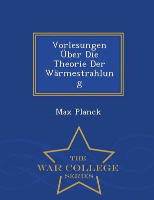 Book cover for Vorlesungen Uber Die Theorie Der Warmestrahlung - War College Series