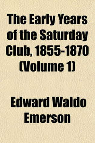 Cover of The Early Years of the Saturday Club, 1855-1870 (Volume 1)