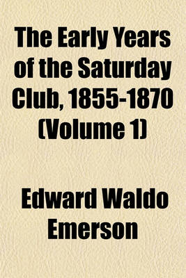 Book cover for The Early Years of the Saturday Club, 1855-1870 (Volume 1)