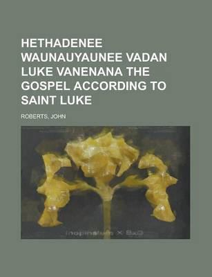 Book cover for Hethadenee Waunauyaunee Vadan Luke Vanenana the Gospel According to Saint Luke