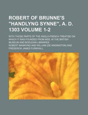 Book cover for Robert of Brunne's Handlyng Synne, A. D. 1303 Volume 1-2; With Those Parts of the Anglo-French Treatise on Which It Was Founded from Mss. in the Briti