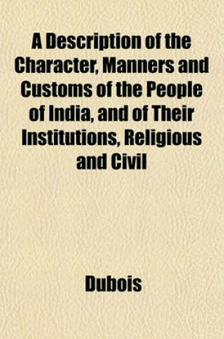 Cover of A Description of the Character, Manners and Customs of the People of India, and of Their Institutions, Religious and Civil