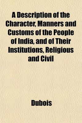 Book cover for A Description of the Character, Manners and Customs of the People of India, and of Their Institutions, Religious and Civil