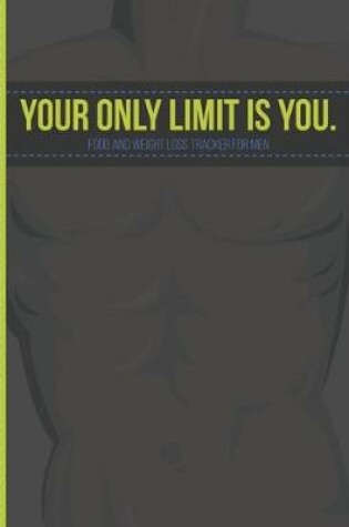 Cover of Your Only Limit Is You. - Food And Weight Loss Tracker For Men