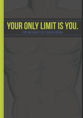 Book cover for Your Only Limit Is You. - Food And Weight Loss Tracker For Men