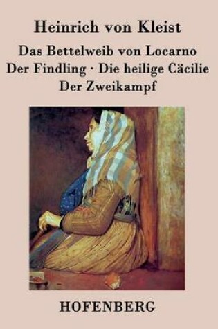 Cover of Das Bettelweib von Locarno / Der Findling / Die heilige Cäcilie / Der Zweikampf