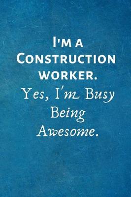 Book cover for I'm a Construction Worker. Yes, I'm Busy Being Awesome