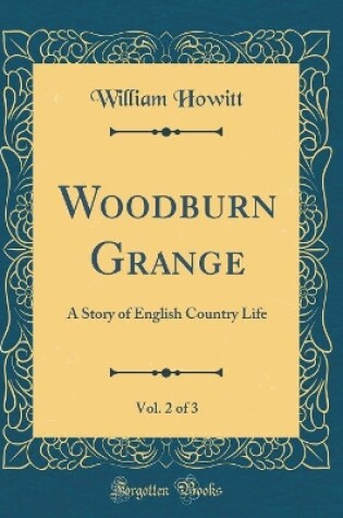Cover of Woodburn Grange, Vol. 2 of 3: A Story of English Country Life (Classic Reprint)