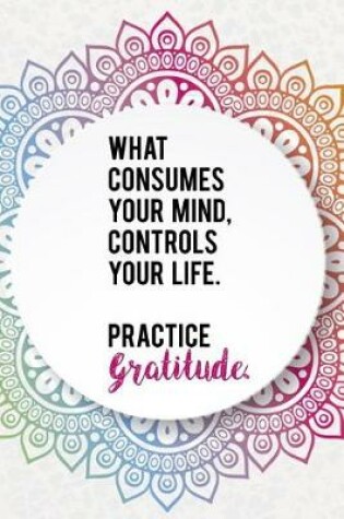 Cover of What Consumes Your Mind, Controls Your Life. Practice Gratitude.